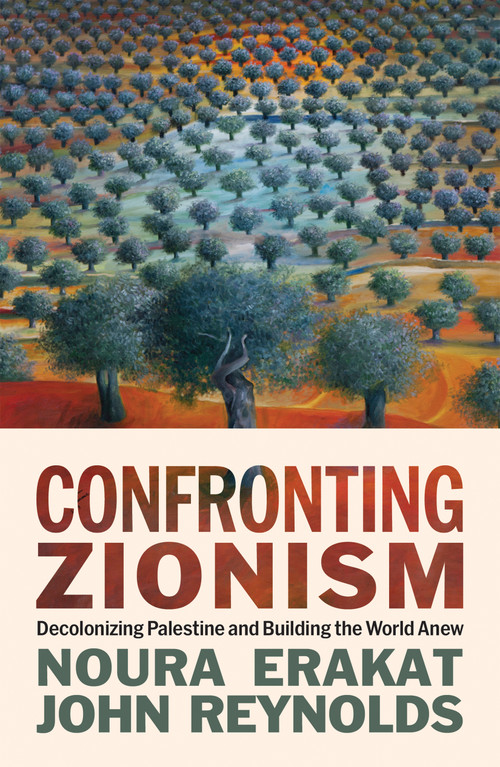 Confronting Zionism (Decolonizing Palestine and Building the World Anew) by Noura Erakat, John Reynolds, 9798888907429