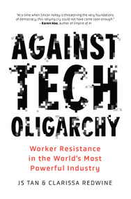 Against Tech Oligarchy (Worker Resistance in the World's Most Powerful Industry) by JS Tan, Clarissa Redwine, Clarissa Redwine, 9798888908570