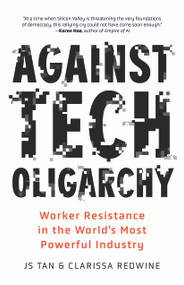 Against Tech Oligarchy (Worker Resistance in the World's Most Powerful Industry) by JS Tan, Clarissa Redwine, 9798888908570