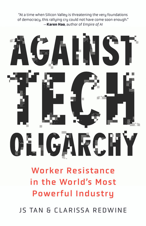Against Tech Oligarchy (Worker Resistance in the World's Most Powerful Industry) by JS Tan, Clarissa Redwine, 9798888908570