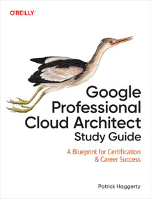 Google Professional Cloud Architect Study Guide (A Blueprint for Certification & Career Success) by Patrick Haggerty, 9781098154769