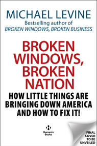 Broken Windows, Broken Nation (How Little Things are Bringing Down America And How to Fix It!) by Michael Levine, 9781630063535