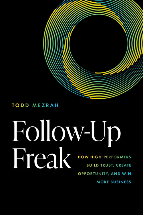 Follow-Up Freak (How High-Performers Build Trust, Create Opportunity, and Win More Business) by Todd Mezrah, 9798891883284