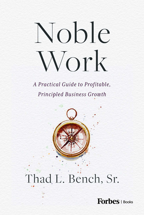 Noble Work (A Practical Guide to Profitable, Principled Business Growth) by Thad L. Bench, 9798887507606