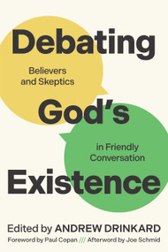 Debating God's Existence (Believers and Skeptics in Friendly Conversation) by Andrew Drinkard, Paul Copan, Joe Schmid, 9780802885586