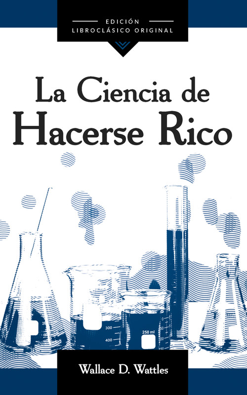 La Ciencia De Hacerse Rico (The Science of Getting Rich) by Wallace D. Wattles, 9781640955615