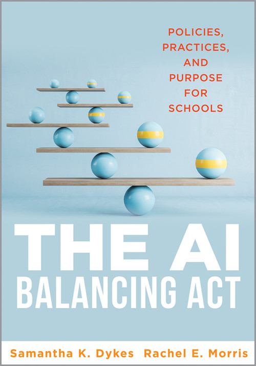 The AI Balancing Act (Policies, Practices, and Purpose for Schools (Implement AI in schools with policies, purpose, and practical guidance.)) by Samantha K. Dykes, Rachel E. Morris, 9798893741254