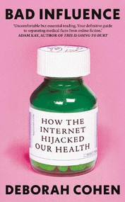Bad Influence (How the Internet Hijacked Our Health) - 9780861549900 by Deborah Cohen, 9780861549900