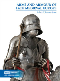 Arms and Armour of Late Medieval Europe by Woosnam-Savage Robert, 9780948092770