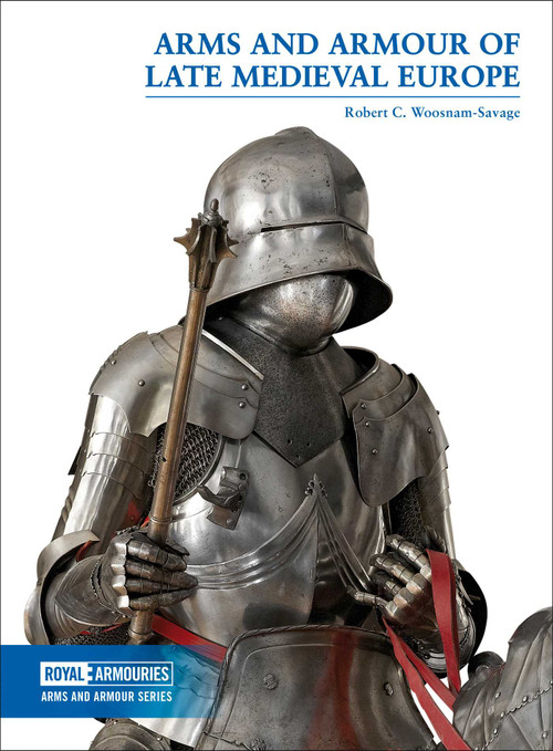Arms and Armour of Late Medieval Europe by Woosnam-Savage Robert, 9780948092770