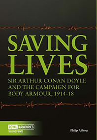 Saving Lives (Arthur Conan Doyle and the Campaign for Body Armour, 1914-18) by Philip Abbott, 9780948092824