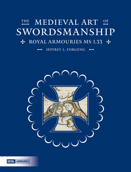 The Medieval Art of Swordsmanship (Royal Armouries MS I.33) by Jeffrey Forgeng, 9780948092855