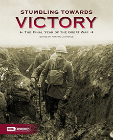 Stumbling Towards Victory (The Final Year of the Great War) by Martyn Lawrence, 9780948092879