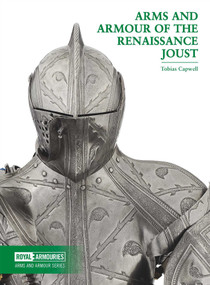 Arms and Armour of the Renaissance Joust by Tobias Capwell, 9780948092992