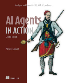 AI Agents in Action, Second Edition (Intelligent workflows with LLMs, MCP, A2A, and more) by Micheal Lanham, 9781633434530