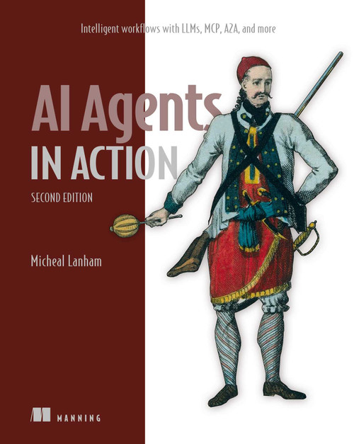 AI Agents in Action, Second Edition (Intelligent workflows with LLMs, MCP, A2A, and more) by Micheal Lanham, 9781633434530