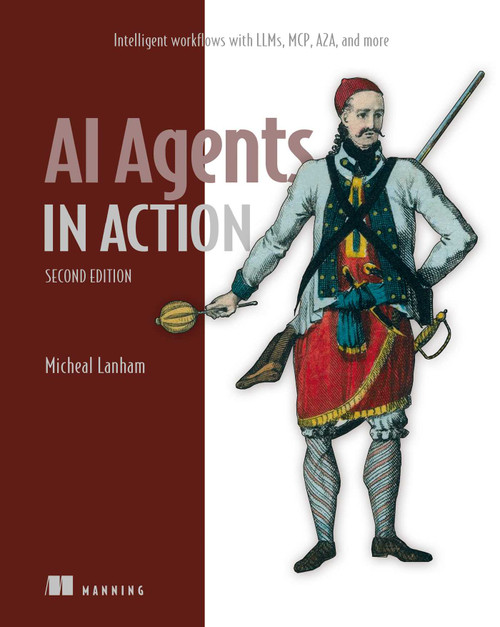 AI Agents in Action, Second Edition (Intelligent workflows with LLMs, MCP, A2A, and more) by Micheal Lanham, 9781633434530