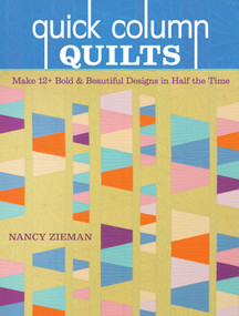Quick Column Quilts (Make 12+ Bold & Beautiful Designs in Half the Time) by Nancy Zieman, 9781644037744