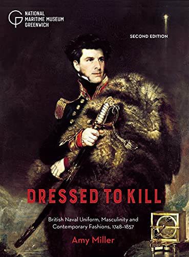 Dressed to Kill (British Naval Uniform, Masculinity and Contemporary Fashions, 1748-1857) by Amy Miller, 9781906367879