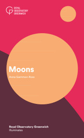 Moons (Royal Observatory Greenwich Illuminates) by Anna Gammon-Ross, 9781906367954