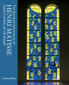 The Spiritual Adventure of Henri Matisse (Vence's Chapel of the Rosary) by Charles Miller, 9781911397588
