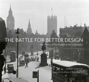 The Battle for Better Design (The History of the Royal Fine Art Commission) by Robert Bargery, Lord Foster, 9781911397960