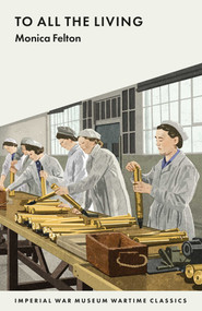 To All the Living (7790 Wartime Classics) by Monica Felton, 9781912423422