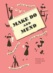 Make Do and Mend (Wartime Tips to Mend Your Clothes) by Imperial War Museum, 9781912423699