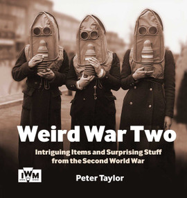 Weird War Two (Intriguing Items and Surprising Stuff From the Second World War) by Peter  Taylor, 9781912423705