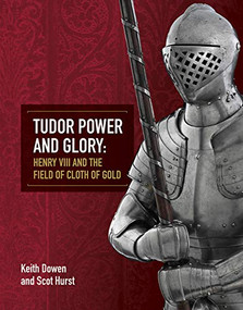 Tudor Power and Glory (Henry VIII and the Field of Cloth of Gold) by Keith Dowen, 9781913013004