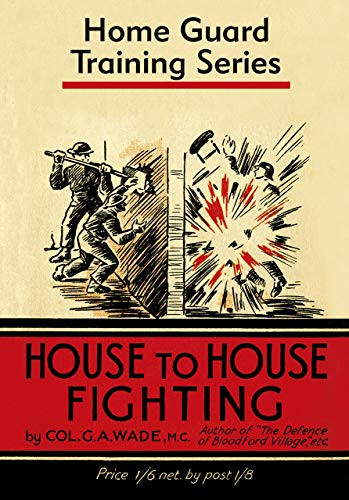 House to House Fighting (Home Guard Training Series) by Colonel G.A. Wade, 9781913013011