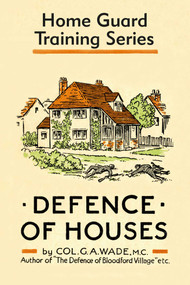 Defence of Houses (Home Guard Training Series) by Colonel G.A. Wade, 9781913013028