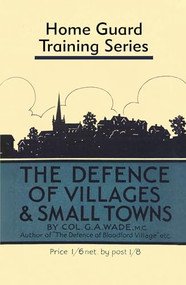 Defence of Villages (Home Guard Training Series) by Colonel G.A. Wade, 9781913013479