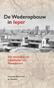 De Wederopbouw in leper (Een wandeling van Lakenhallen tot Menenpoort) by Dominiek Dendooven, Jan Dewilde, 9781913491314