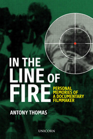In the Line of Fire (Memories of a Documentary Filmmaker) by Antony Thomas, 9781914414336