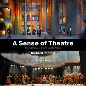 A Sense of Theatre (The Untold Story of Britain's National Theatre) by Richard Pilbrow, Richard Eyre, 9781916846036