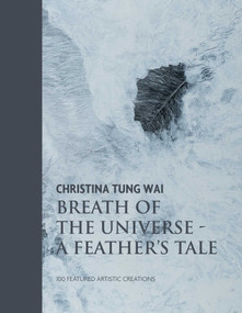 Christina Tung Wai Breath of the Universe (A Feather's Tale 100 Featured Artistic Creations) by Christina Tung Wai, 9781916846463