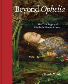 Beyond Ophelia (The True Legacy of Elizabeth Eleanor Rossetti) by Glenda Youde, 9781916846777