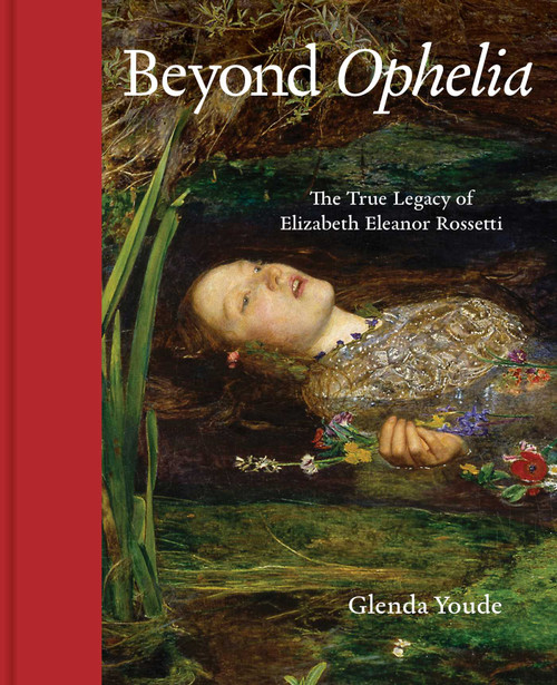 Beyond Ophelia (The True Legacy of Elizabeth Eleanor Rossetti) by Glenda Youde, 9781916846777