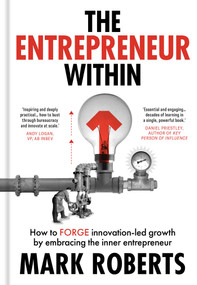 The Entrepreneur Within (How to Forge Innovation-led Growth by Embracing the Inner Entrepreneur) by Mark Roberts, 9781917458092