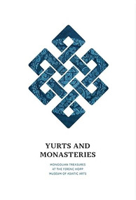 Yurts and Monasteries (Mongolian Treasures at the Ferenc Hopp Museum of Asiatic Arts) by Györgyi Fajcsák, 9786155987779