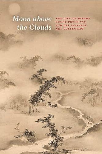 Moon above the Clouds (The Life of Bishop Count Péter Vay and his Japanese Art Collection) by Györgyi Fajcsák, 9786156595003