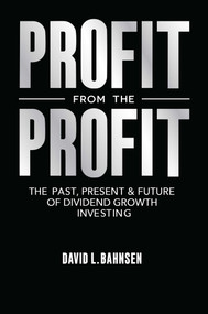 Profit from the Profit (The Past, Present & Future of Dividend Growth Investing) by David L. Bahnsen, 9798895652305