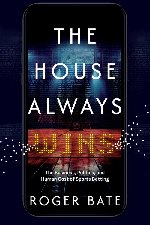 The House Always Wins (The Business, Politics, and Human Cost of Sports Betting) by Roger Bate, 9798895652886