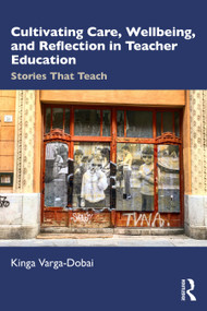Cultivating Care, Wellbeing, and Reflection in Teacher Education (Stories That Teach) by Kinga Varga-Dobai, 9781041244431