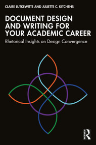 Document Design and Writing for Your Academic Career (Rhetorical Insights on Design Convergence) by Claire Lutkewitte, Juliette C. Kitchens, 9781041206163
