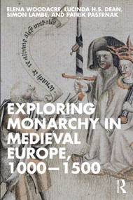 Exploring Monarchy in Medieval Europe, 1000-1500 by Elena Woodacre, Lucinda H.S. Dean, Simon Lambe, Patrik Pastrnak, 9781032418193