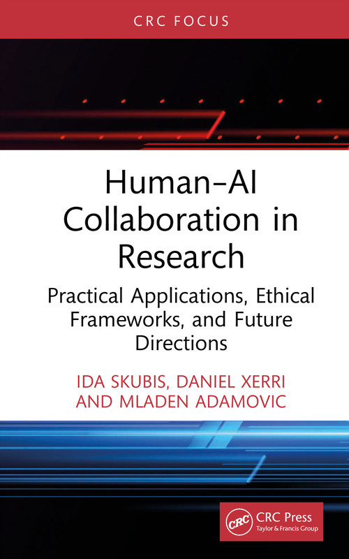 Human-AI Collaboration in Research (Practical Applications, Ethical Frameworks, and Future Directions) by Ida Skubis, Daniel Xerri, Mladen Adamovic, 9781041331636