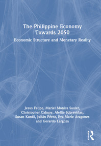 The Philippine Economy Towards 2050 (Economic Structure and Monetary Reality) by Jesus Felipe, Mariel Monica Sauler, Christopher Cabuay, Alellie Sobreviñas, Susan Kurdli, Julián Pérez, Eva Marie Aragones, Gerardo Largoza, 9781041217251