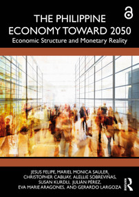 The Philippine Economy Towards 2050 (Economic Structure and Monetary Reality) by Jesus Felipe, Mariel Monica Sauler, Christopher Cabuay, Alellie Sobreviñas, Susan Kurdli, Julián Pérez, Eva Marie Aragones, Gerardo Largoza, 9781041217251